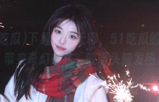 下载不再无聊，51吃瓜的资源带来奇幻想法，哎呀头脑发热