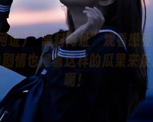 “黑料网址”观看感受：想不出狗血剧情也得靠这样的瓜果来反思人生啊！